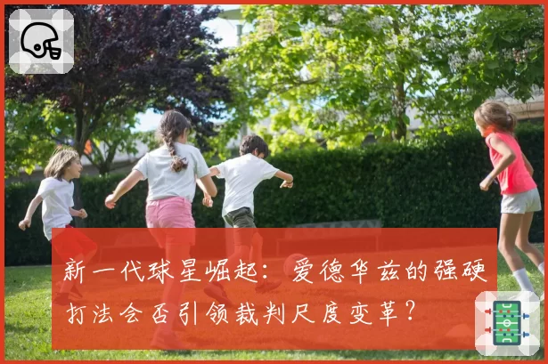 新一代球星崛起：爱德华兹的强硬打法会否引领裁判尺度变革？