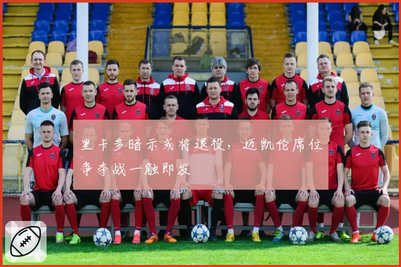 里卡多暗示或将退役,迈凯伦席位争夺战一触即发