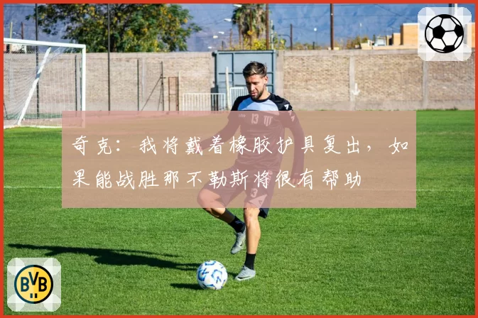 奇克:我将戴着橡胶护具复出,如果能战胜那不勒斯将很有帮助